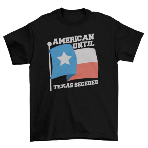 American until Texas secedes patriotic t-shirt design - Mercantile Mountain